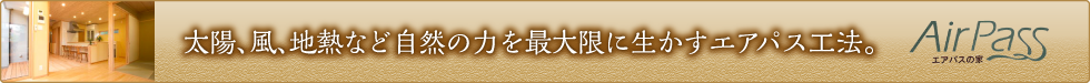 エアパス工法｜太陽、風、地熱など自然の力を最大限に生かすエアパス工法